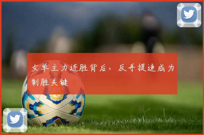 女单主力连胜背后，反手提速成为制胜关键